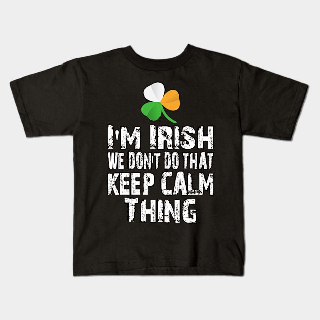 I'M IRISH WE DON'T DO THAT KEEP CALM THING GIFT Kids T-Shirt by mansoury